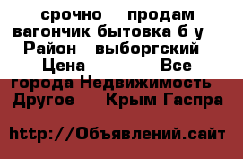 срочно!!! продам вагончик-бытовка б/у. › Район ­ выборгский › Цена ­ 60 000 - Все города Недвижимость » Другое   . Крым,Гаспра